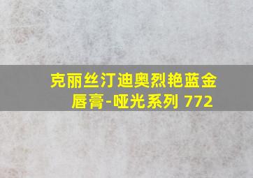 克丽丝汀迪奥烈艳蓝金唇膏-哑光系列 772